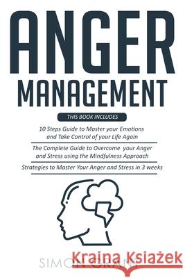 Anger Management: 3 Books in 1 - Guide to Master Your Emotions + Overcome Your Anger using the Mindfulness Approach +Strategies to Maste Simon Grant 9781913597504