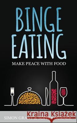 Binge Eating: Make Peace with Food Simon Grant, Sophia Durner 9781913597627 Joiningthedotstv Limited