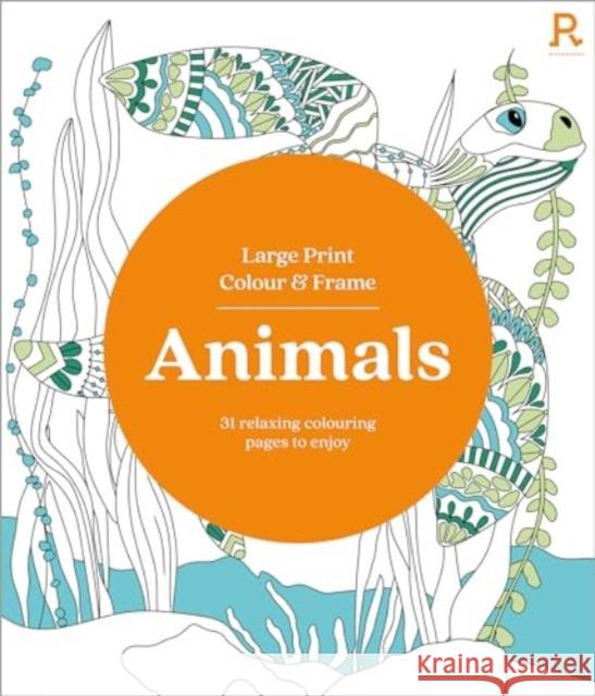 Large Print Colour & Frame - Animals: 31 Relaxing Colouring Pages to Enjoy Richardson Puzzles and Games 9781913602321 Richardson Publishing