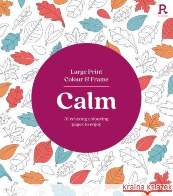 Large Print Colour & Frame - Calm (Colouring Book for Adults): 31 Relaxing Colouring Pages to Enjoy Richardson Puzzles and Games 9781913602376 Richardson Publishing