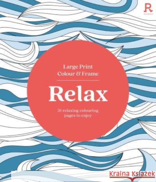 Large Print Colour & Frame - Relax (Colouring Book for Adults): 31 Relaxing Colouring Pages to Enjoy Richardson Puzzles and Games 9781913602406 Richardson Publishing