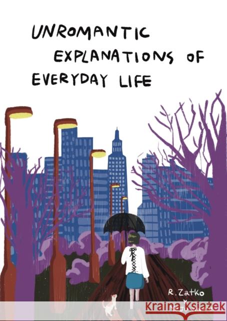 Unromantic Explanations of Everyday Life Ruzena Zatko Yeju Kwon 9781913606091 Eyewear Publiishing