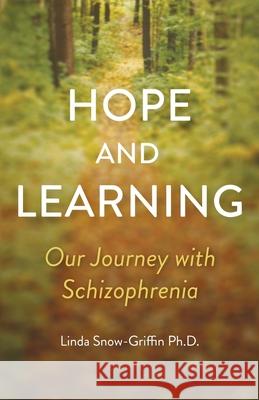 Hope and Learning: Our Journey with Schizophrenia Linda Snow-Griffin 9781913615338