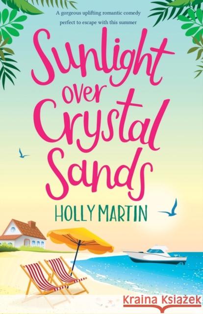 Sunlight over Crystal Sands: A gorgeous uplifting romantic comedy perfect to escape with this summer Holly Martin 9781913616236