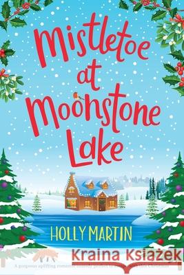 Mistletoe at Moonstone Lake: Large Print edition Holly Martin 9781913616304