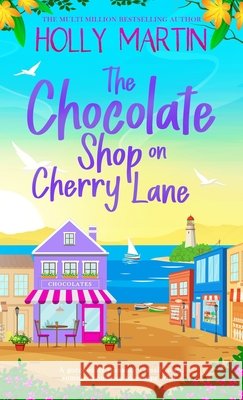 The Chocolate Shop on Cherry Lane: A gorgeously romantic, small town summer romance to escape with Martin, Holly 9781913616748