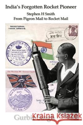 India's Forgotten Rocket Pioneer: Stephen H Smith - From Pigeon Mail to Rocket Mail Gurbir Singh 9781913617004 Astrotalkuk Publications