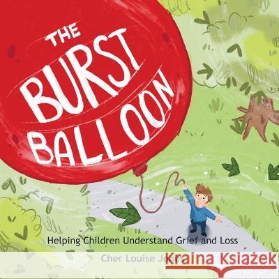 The Burst Balloon: Helping Children Understand Grief and Loss Cher Louise Jones Lee Dixon 9781913619169 Feisty Scholar