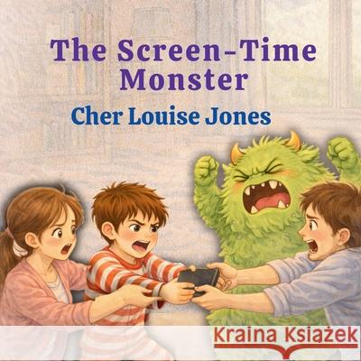 The Screen-Time Monster Cher Louise Jones 9781913619770 Feisty Kids (an Imprint of Feisty Scholar Pub