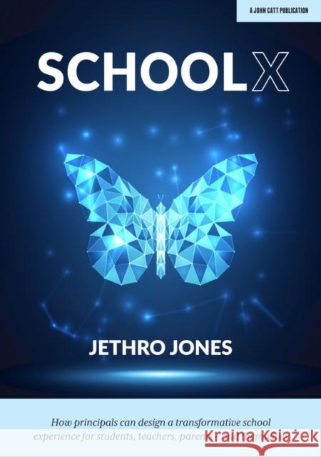 Schoolx: How Principals Can Design a Transformative School Experience for Students, Teachers, Parents - And Themselves Jethro Jones 9781913622114 John Catt Educational