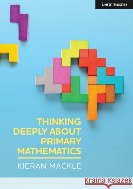 Thinking Deeply about Primary Mathematics Kieran Mackle 9781913622152 Hodder Education