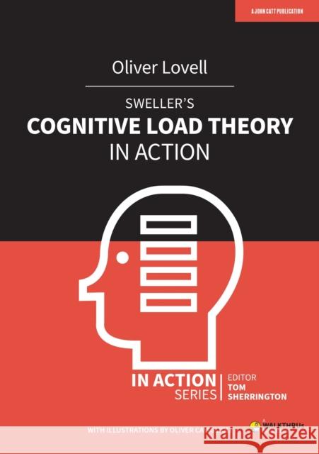 Sweller's Cognitive Load Theory in Action Oliver Lovell 9781913622237 John Catt Educational Ltd