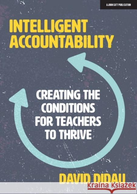 Intelligent Accountability: Creating the Conditions for Teachers to Thrive Didau, David 9781913622275 John Catt Educational Ltd