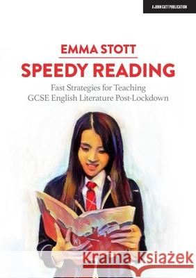 Speedy Reading: Fast Strategies for Teaching GCSE English Literature Post-Lockdown Emma Stott 9781913622282 John Catt Educational Ltd