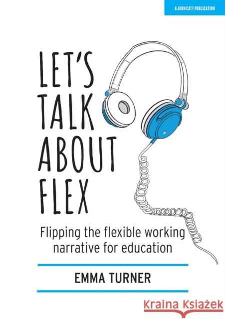 Let's Talk about Flex: Flipping the flexible working narrative for education Emma Turner 9781913622312 Hodder Education