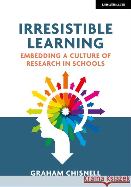 Irresistible Learning: Embedding a culture of research in schools Graham Chisnell 9781913622626 Hodder Education