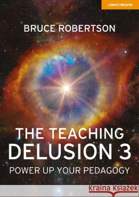 The Teaching Delusion 3: Power Up Your Pedagogy Bruce Robertson 9781913622701 Hodder Education