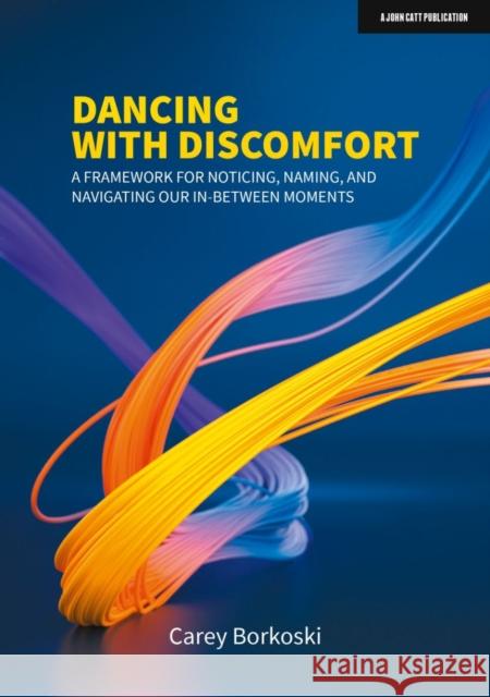 Dancing with Discomfort: A framework for noticing, naming, and navigating our in-between moments Carey Borkoski 9781913622718 Hodder Education