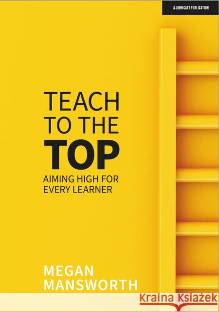 Teach to the Top: Aiming High for Every Learner Megan Mansworth 9781913622756 Hodder Education