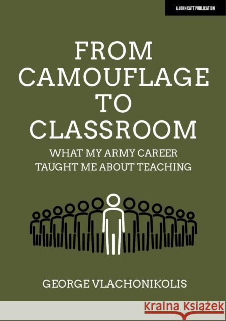 From Camouflage to Classroom: What my Army career taught me about teaching George Vlachonikolis 9781913622763 Hodder Education