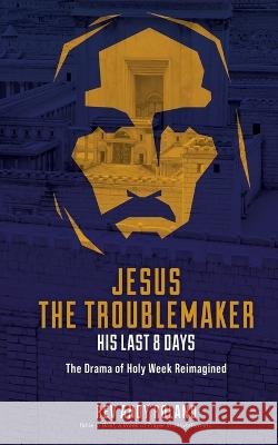 Jesus the Troublemaker: an exercise in historical imagination Andy Roland 9781913623401