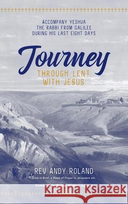 Journey through Lent with Jesus: Accompany Yesua the Rabbi from Galilee during his last eight days Andy Roland 9781913623876 Filament Publishing