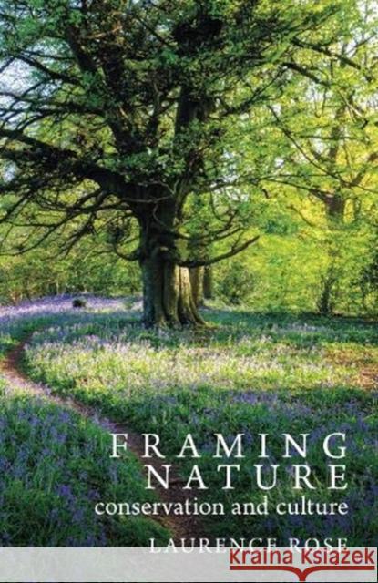 Framing Nature: Conservation and Culture Laurence Rose 9781913625009