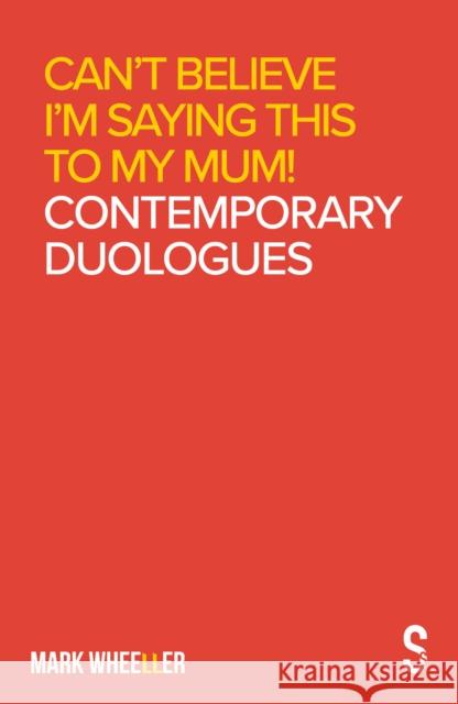 Can't Believe I'm Saying This to My Mum: Mark Wheeller Contemporary Duologues Wheeller, Mark 9781913630621 Salamander Street Limited