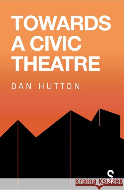 Towards a Civic Theatre Dan Hutton 9781913630942
