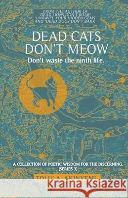 Dead Cats Don't Meow: Don't Waste the Ninth Life Tolu' a Akinyemi 9781913636173