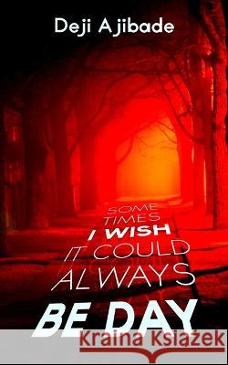 Sometimes I Wish It Could Always Be Day Deji Ajibade   9781913636845 Roaring Lion Newcastle Ltd
