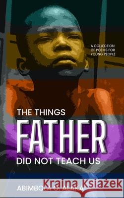 The Things Father Did Not Teach Us Abimbola O. Alaka 9781913636883 Roaring Lion Newcastle Ltd