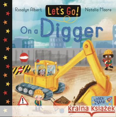 Let's Go on a Digger Rosalyn Albert Natalia Moore 9781913639112 Catch a Star