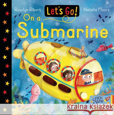 Let's Go on a Submarine Rosalyn Albert Natalia Moore 9781913639952 Catch a Star