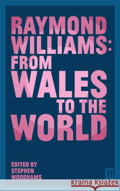 Raymond Williams: From Wales to the World Stephen Woodhams 9781913640927 Parthian Books