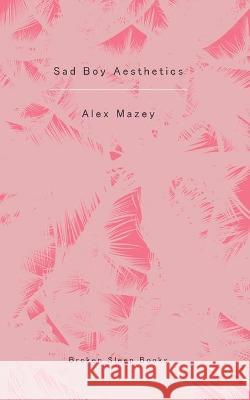 Sad Boy Aesthetics Alex Mazey 9781913642532 Broken Sleep Books