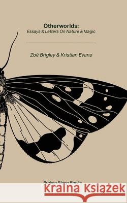 Otherworlds: Essays & Letters on Nature & Magic Zo Brigley Kristian Evans 9781913642624 Broken Sleep Books