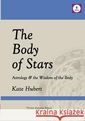 The Body of Stars: Astrology & the Wisdom of the Body Kate Hubert 9781913642792