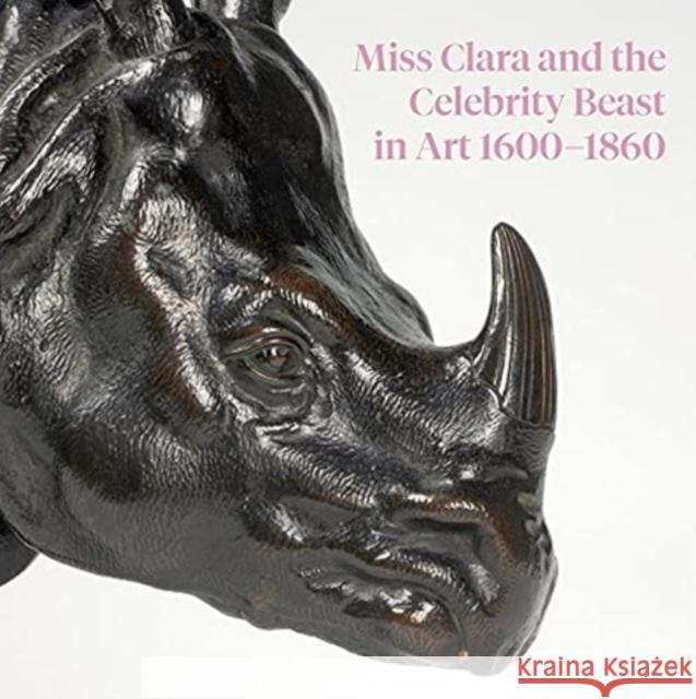 Miss Clara and the Celebrity Beast in Art, 1500-1860 Helen Cowie 9781913645021 Paul Holberton Publishing Ltd