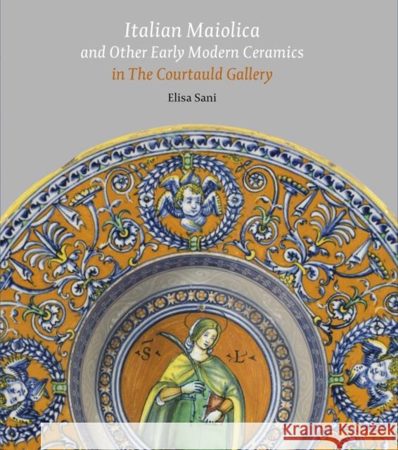 Italian Maiolica and Other Early Modern Ceramics in the Courtauld Gallery Elisa Sani 9781913645168 Paul Holberton Publishing
