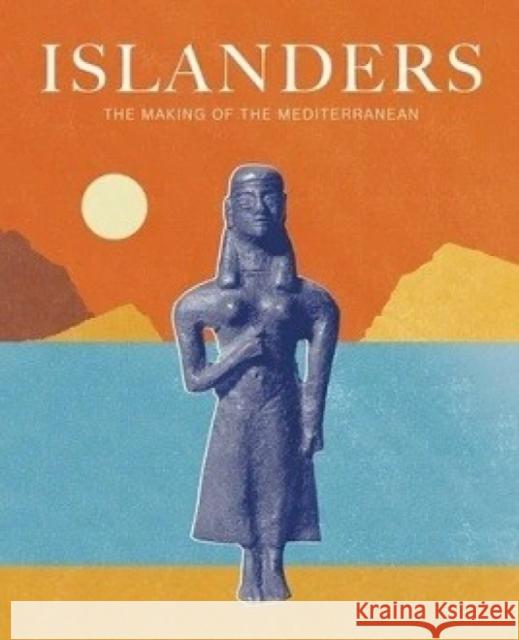 Islanders: The Making of the Mediterranean Anastasia Christophilopolou   9781913645496 Paul Holberton Publishing Ltd