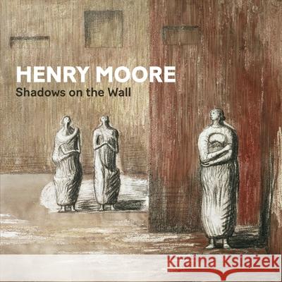 Henry Moore: Shadows on the Wall Penelope Curtis Alexandra Gerstein Ketty Gottardo 9781913645663 Paul Holberton Publishing