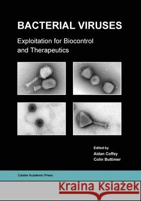 Bacterial Viruses: Exploitation for Biocontrol and Therapeutics Aidan Coffey   9781913652517 Caister Academic Press