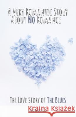 A Very Romantic Story About No Romance: The Love Story of The Blues Flower G 9781913653477