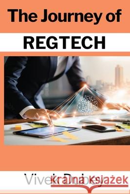 The Journey of REGTECH Vivek Dubey Awadhesh Prata Rakesh Sonar 9781913653743