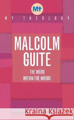 My Theology: The Word within the words Malcolm Guite 9781913657383