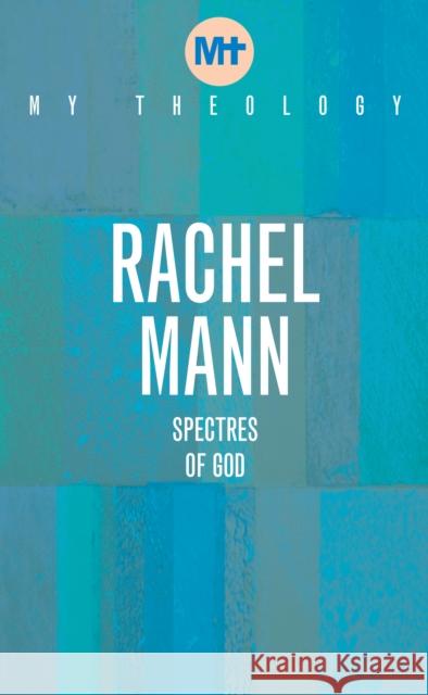 My Theology: Spectres of God Rachel Mann 9781913657529