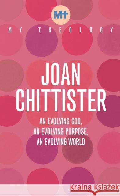 My Theology: An Evolving God, An Evolving Purpose, An Evolving World Joan Chittister 9781913657703