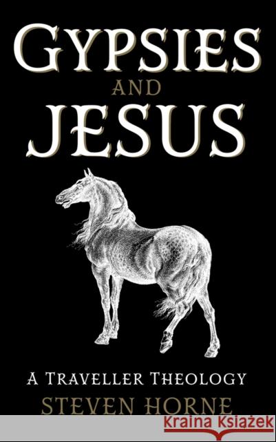 Gypsies and Jesus: A Traveller Theology Steven Horne 9781913657949