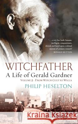 Witchfather - A Life of Gerald Gardner Vol2. From Witch Cult to Wicca Philip Heselton 9781913660154 Thoth Publications